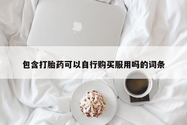 私人诊所有卖打胎药么包含打胎药可以自行购买服用吗的词条