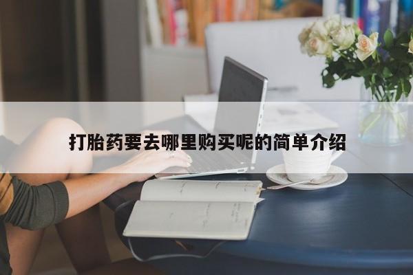 私人诊所有卖打胎药么打胎药要去哪里购买呢的简单介绍